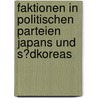 Faktionen in Politischen Parteien Japans Und S�Dkoreas by Paul Eschenhagen