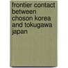 Frontier Contact Between Choson Korea and Tokugawa Japan door Marcia Finlayson