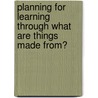Planning for Learning Through What Are Things Made From? door Rachel Sparks Linfield