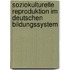 Soziokulturelle Reproduktion Im Deutschen Bildungssystem