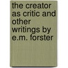 The Creator as Critic and Other Writings by E.M. Forster by E.M. Forster