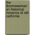 The Doomswoman - an Historical Romance of Old California
