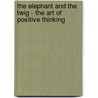 The Elephant and the Twig - the Art of Positive Thinking door Thompson Geoff
