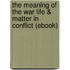 The Meaning of the War Life & Matter in Conflict (Ebook)