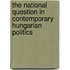 The National Question in Contemporary Hungarian Politics