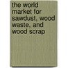 The World Market for Sawdust, Wood Waste, and Wood Scrap door Icon Group International
