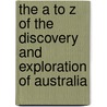 The a to Z of the Discovery and Exploration of Australia door Alan Day