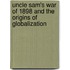 Uncle Sam's War of 1898 and the Origins of Globalization