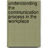 Understanding The Communication Process In The Workplace