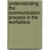 Understanding The Communication Process In The Workplace by Management