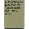 Automation Der Prozesse Im 'Future Store' Der Metro Group door Stephan Osswald