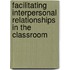 Facilitating Interpersonal Relationships in the Classroom