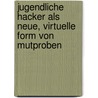 Jugendliche Hacker Als Neue, Virtuelle Form Von Mutproben by Tanja Adamus
