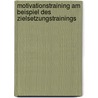Motivationstraining Am Beispiel Des Zielsetzungstrainings by N. Sieber