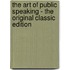 The Art of Public Speaking - the Original Classic Edition