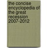 The Concise Encyclopedia of the Great Recession 2007-2012 by Jerry Martin Rosenberg