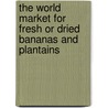 The World Market for Fresh Or Dried Bananas and Plantains door Icon Group International