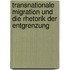 Transnationale Migration Und Die Rhetorik Der Entgrenzung