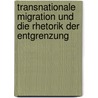 Transnationale Migration Und Die Rhetorik Der Entgrenzung door Andreas von K�nel