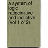 A System of Logic Ratiocinative and Inductive (Vol 1 of 2) by John Stuart Mill