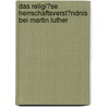 Das Religi�Se Herrschaftsverst�Ndnis Bei Martin Luther by David Liebelt