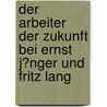 Der Arbeiter Der Zukunft Bei Ernst J�Nger Und Fritz Lang by Esther Klung