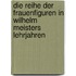 Die Reihe Der Frauenfiguren in Wilhelm Meisters Lehrjahren