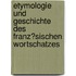 Etymologie Und Geschichte Des Franz�Sischen Wortschatzes