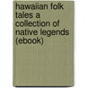 Hawaiian Folk Tales a Collection of Native Legends (Ebook) by Authors Various