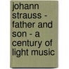 Johann Strauss - Father and Son - A Century of Light Music door H. Jacob