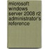 Microsoft Windows Server 2008 R2 Administrator's Reference