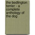 The Bedlington Terrier - a Complete Anthology of the Dog