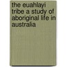 The Euahlayi Tribe a Study of Aboriginal Life in Australia door Langloh Parker