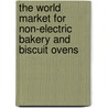 The World Market for Non-Electric Bakery and Biscuit Ovens door Icon Group International