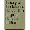 Theory of the Leisure Class - the Original Classic Edition door Veblen Thorstein