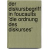 Der Diskursbegriff in Foucaults 'Die Ordnung Des Diskurses' by Violetta Stolz