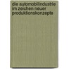 Die Automobilindustrie Im Zeichen Neuer Produktionskonzepte door Christian Knoll