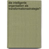 Die Intelligente Organisation Als Transformationsstrategie? door Gerald Forstner