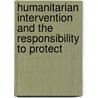 Humanitarian Intervention and the Responsibility to Protect by Cristina G. Badescu