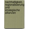 Nachhaltigkeit, Regionalisierung Und Strategische Allianzen by Ralf Brand