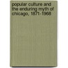Popular Culture and the Enduring Myth of Chicago, 1871-1968 door David Dunkerley