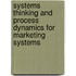 Systems Thinking and Process Dynamics for Marketing Systems