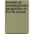Towards an Interdisciplinary Perspective on the Life Course
