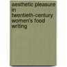 Aesthetic Pleasure in Twentieth-Century Women's Food Writing by Alice McLean