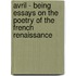 Avril - Being Essays on the Poetry of the French Renaissance
