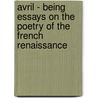 Avril - Being Essays on the Poetry of the French Renaissance by H. Belloc