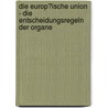 Die Europ�Ische Union - Die Entscheidungsregeln Der Organe by Maike Julius