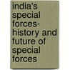 India's Special Forces- History and Future of Special Forces by Saikat Datta