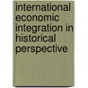 International Economic Integration in Historical Perspective door Patrick McCarthy