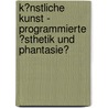K�Nstliche Kunst - Programmierte �Sthetik Und Phantasie? by Susanne Schr�der
